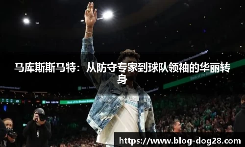 马库斯斯马特：从防守专家到球队领袖的华丽转身