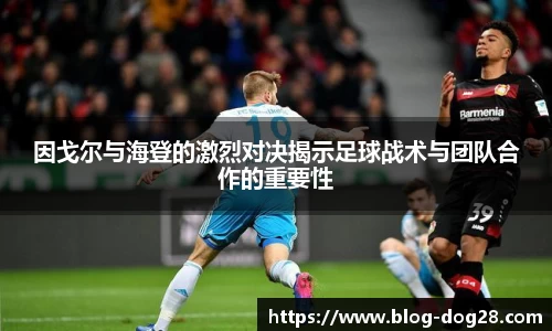因戈尔与海登的激烈对决揭示足球战术与团队合作的重要性