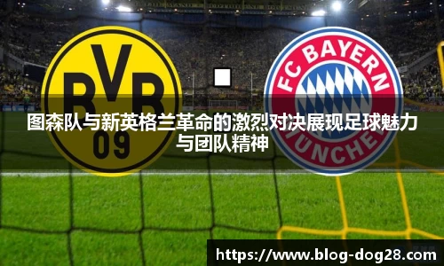 图森队与新英格兰革命的激烈对决展现足球魅力与团队精神