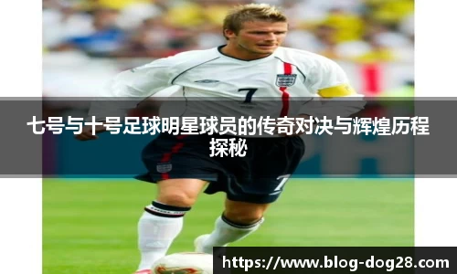 七号与十号足球明星球员的传奇对决与辉煌历程探秘