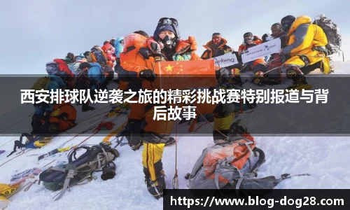 西安排球队逆袭之旅的精彩挑战赛特别报道与背后故事