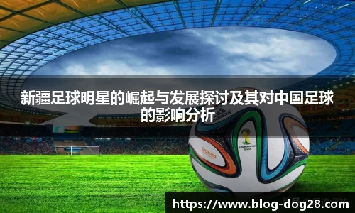 新疆足球明星的崛起与发展探讨及其对中国足球的影响分析